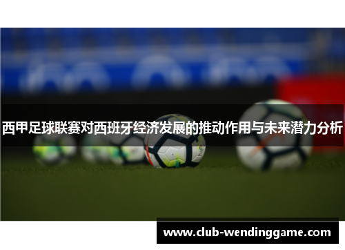 西甲足球联赛对西班牙经济发展的推动作用与未来潜力分析